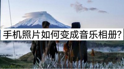 ​手机照片如何做成音乐相册？在线教学